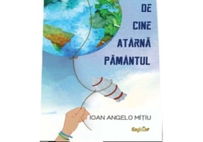 De cine atarna Pamantul - Ioan Angelo Mitiu