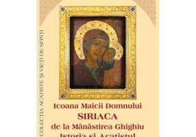 Icoana Maicii Domnului Siriaca de la Manastirea Ghighiu. Istoria si Acatistul