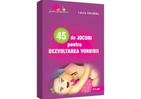 45 de jocuri pentru dezvoltarea vorbirii - Laura Hardalau