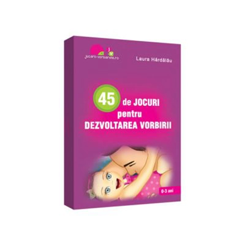 45 de jocuri pentru dezvoltarea vorbirii - Laura Hardalau