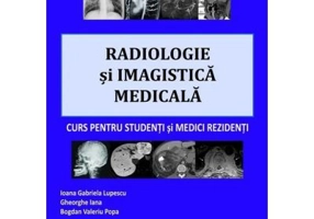 Radiologie si imagistica medicala, curs pentru studenti si medici rezidenti