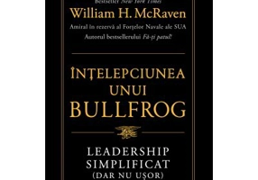 Intelepciunea unui Bullfrog. Leadership simplificat (dar nu usor) - William H. McRaven