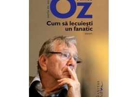 Cum sa lecuiesti un fanatic - Amos Oz
