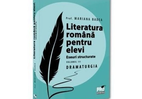 Literatura romana pentru elevi. Eseuri structurate. Volumul 3. Dramaturgie - Mariana Badea