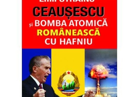Ceausescu si Bomba Atomica Romaneasca cu Hafniu - Emil Strainu