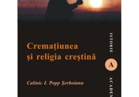 Crematiunea si religia crestina - Calinic I. Popp Serboianu