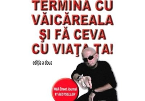 Termina cu vaicareala si fa ceva cu viata ta - Larry Winget