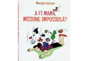 A fi mama, misiune imposibila?