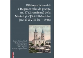 Bibliografia istorica a Regimentului de granita 17 (2 romanesc) de la Nasaud si Tarii Nasaudului (secolul al 18-lea - 1948) - Vlad Popovici