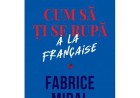 Cum sa ti se rupa a la française - Fabrice Midal