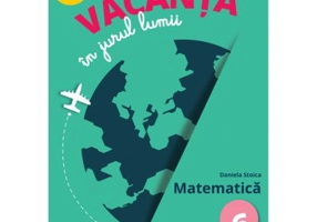 Vacanta in jurul lumii. Matematica, clasa a 6-a - Daniela Stoica