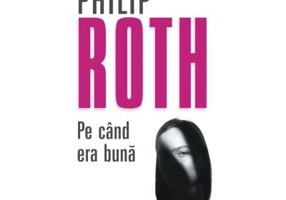 Pe cand era buna - Philip Roth