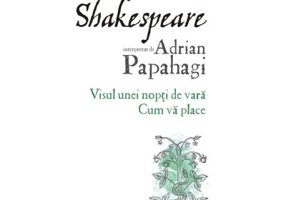 Shakespeare interpretat de Adrian Papahagi. Visul unei nopti de vara. Cum va place (editia 2021) - Adrian Papahagi