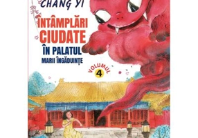 Intamplari ciudate in palatul marii ingaduinte. Volumul 4. Seria Monstrii din orasul interzis - Chang Yi, Meme Lu
