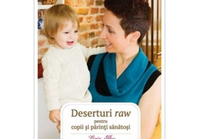 Deserturi raw pentru copii si parinti sanatosi. Editia a 3-a, revizuita si adaugita - Ligia Pop