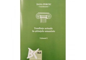 Tendinte actuale in stiintele umaniste. Volumul I - Dana Percec