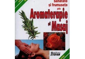 Sanatate si frumusete prin Aromaterapie si Masaj - Virginia Ciocan