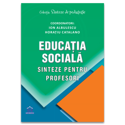 Educatia sociala. Sinteze pentru profesori - Ion Albulescu, Horatiu Catalano