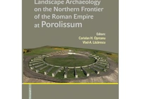 LANDSCAPE ARCHAEOLOGY ON THE NORTHERN FRONTIER OF THE ROMAN EMPIRE AT POROLISSUM - Coriolan Horatiu Opreanu, Vlad-Andrei Lazarescu