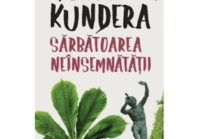 Sarbatoarea neinsemnatatii - Milan Kundera