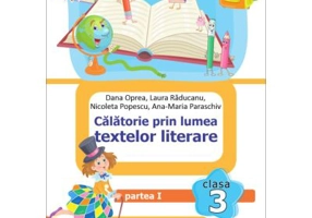 Calatorie prin lumea textelor literare. Partea 1 (I) din manualul de limba romana pentru clasa a 3-a - Dana Oprea