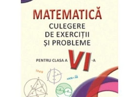 Matematica. Culegere de exercitii si probleme pentru clasa a 6-a - Ioan Pelteacu