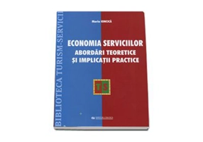 Economia serviciilor. Abordari teoretice si implicatii practice - Maria Ioncica