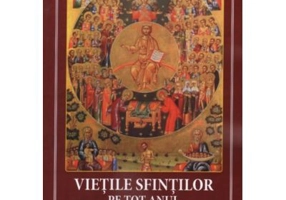 Vietile sfintilor pe tot anul. Dupa sinaxarele din mineie si ale sfintilor nou-canonizati