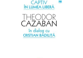 Captiv in lumea libera - Cristian Badilita, Theodor Cazaban