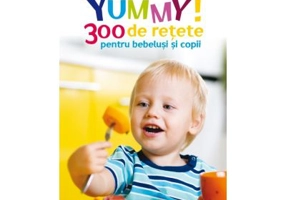 YUMMY! 300 de retete pentru bebelusi si copii. Editia a 2-a