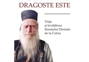 Dumnezeu dragoste este. Viata si invataturile staretului Dionisie de la Colciu