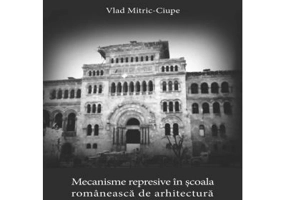 Mecanisme represive in scoala romaneasca de arhitectura (1944–1958)