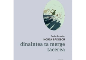 Dinaintea ta merge tacerea - Horia Badescu
