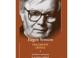 Fragmente critice. Volumul 1. Scriitura taciturna si scriitura publica - Eugen Simion