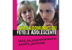 CUM SA COMUNICI CU FETELE ADOLESCENTE - Ghid de supravietzuire pentru părintzi