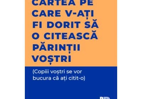 Cartea pe care v‑ati fi dorit sa o citeasca parintii vostri