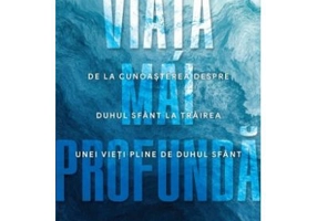 Viata mai profunda. De la cunoasterea despre Duhul Sfant la trairea unei vieti pline de Duhul Sfant - A. W. Tozer