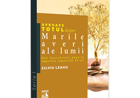 Aproape totul despre... Marile averi ale lumii. Din Antichitate pana la imperiile comerciale de azi - Silviu Leahu