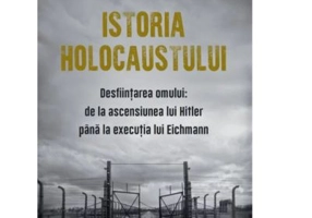 Istoria Holocaustului. Desfiintarea omului: de la ascensiunea lui Hitler pana la executia lui Eichmann