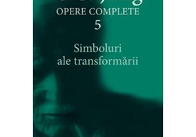 Simboluri ale transformarii. Analiza preludiului unei schizofrenii. Opere Complete, volumul 5 - C. G. Jung