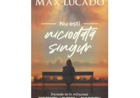 Nu esti niciodata singur - Max Lucado