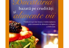 Bucataria bazata pe cruditati si alimente vii. Vindeca-te pe tine insuti si vindeca planeta prin consumul de alimente ecologice si delicioase - Doreen