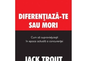 Diferentiaza-te sau mori. Cum sa supravietuiesti in epoca actuala a concurentei