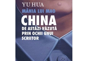 Mania lui Mao. China de astazi vazuta prin ochii unui scriitor - Yu Hua