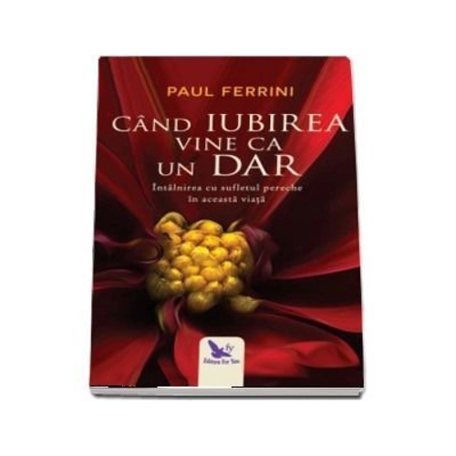 Cand iubirea vine ca un dar. Intalnirea cu sufletul pereche in aceasta viata