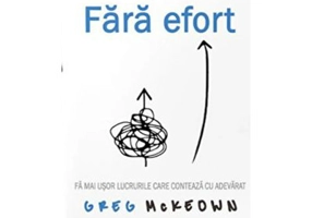 Fara efort. Fa mai usor lucrurile care conteaza cu adevarat