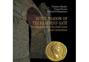 In the Shadow of the Heathens’ Gate. The Black Book of the Gold Coins from Carnuntum - Cristian Gazdac