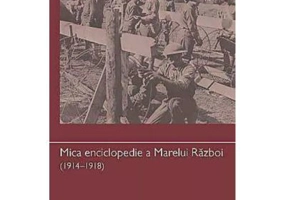 Mica enciclopedie a Marelui Razboi anii 1914–1918 - Doru Dumitrescu, Mihai Manea, Mirela Popescu