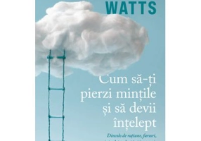 Cum sa-ti pierzi mintile si sa devii intelept - Alan Watts