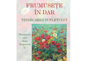 Frumusete in dar. Vindecarea sufletului - Marius Ghidel